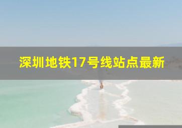 深圳地铁17号线站点最新