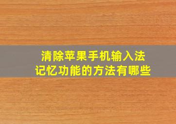 清除苹果手机输入法记忆功能的方法有哪些