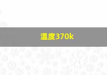 温度370k