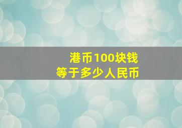 港币100块钱等于多少人民币