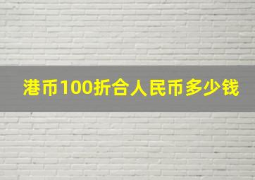 港币100折合人民币多少钱