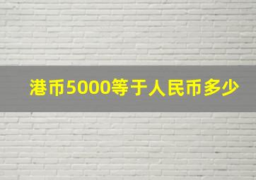 港币5000等于人民币多少