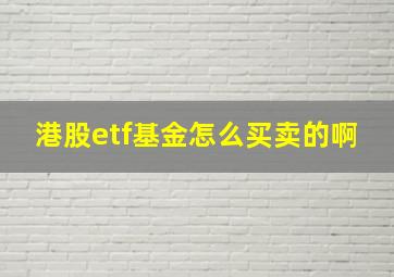 港股etf基金怎么买卖的啊