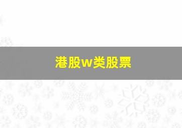 港股w类股票