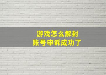 游戏怎么解封账号申诉成功了