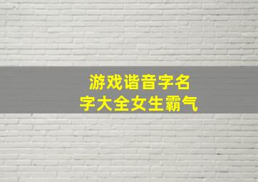 游戏谐音字名字大全女生霸气