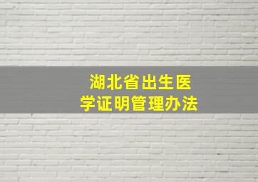 湖北省出生医学证明管理办法