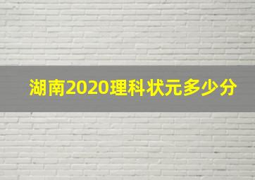 湖南2020理科状元多少分