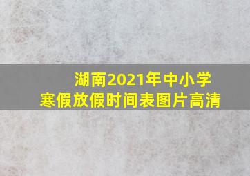 湖南2021年中小学寒假放假时间表图片高清