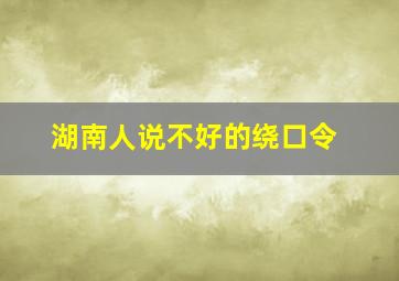 湖南人说不好的绕口令