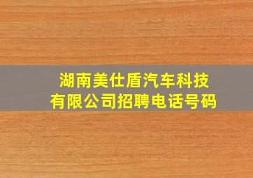 湖南美仕盾汽车科技有限公司招聘电话号码