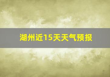 湖州近15天天气预报