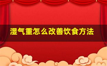 湿气重怎么改善饮食方法