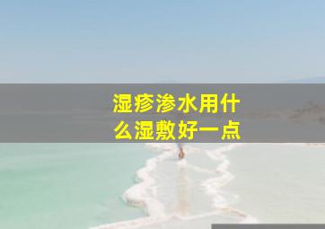 湿疹渗水用什么湿敷好一点