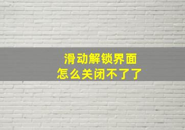 滑动解锁界面怎么关闭不了了