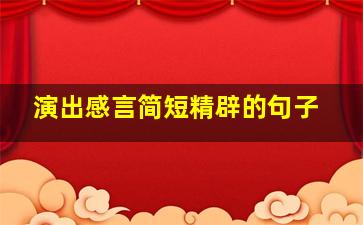 演出感言简短精辟的句子