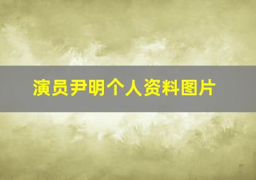 演员尹明个人资料图片