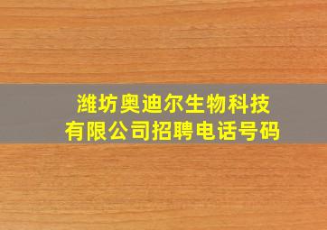 潍坊奥迪尔生物科技有限公司招聘电话号码