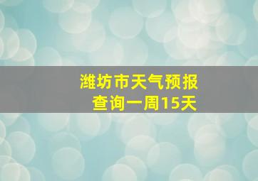 潍坊市天气预报查询一周15天