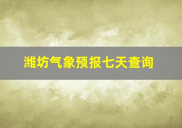 潍坊气象预报七天查询