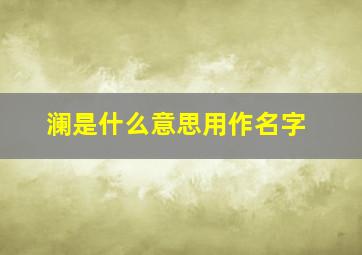 澜是什么意思用作名字