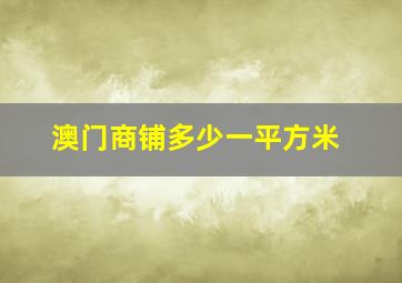 澳门商铺多少一平方米