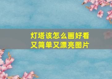 灯塔该怎么画好看又简单又漂亮图片