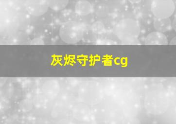 灰烬守护者cg