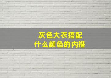 灰色大衣搭配什么颜色的内搭