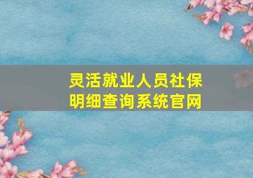 灵活就业人员社保明细查询系统官网