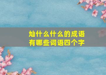 灿什么什么的成语有哪些词语四个字