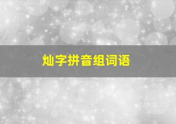 灿字拼音组词语