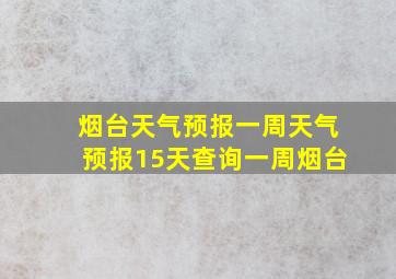 烟台天气预报一周天气预报15天查询一周烟台