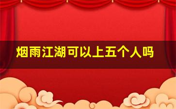 烟雨江湖可以上五个人吗