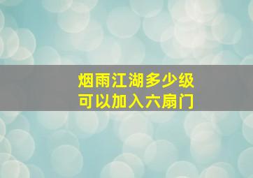 烟雨江湖多少级可以加入六扇门