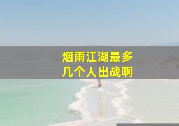 烟雨江湖最多几个人出战啊