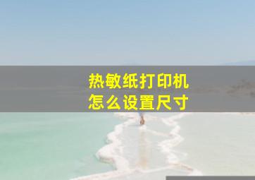 热敏纸打印机怎么设置尺寸