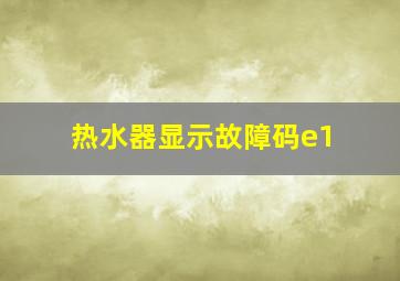 热水器显示故障码e1