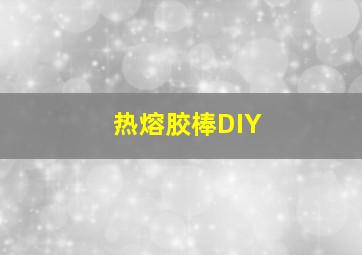 热熔胶棒DIY