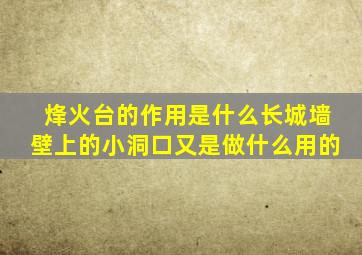 烽火台的作用是什么长城墙壁上的小洞口又是做什么用的