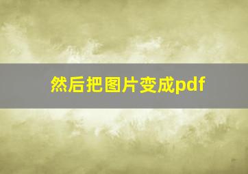 然后把图片变成pdf