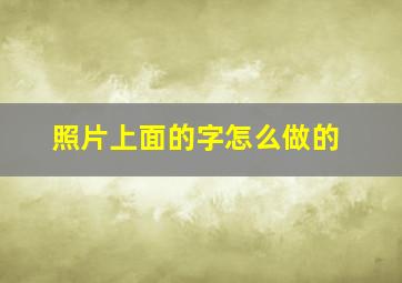 照片上面的字怎么做的