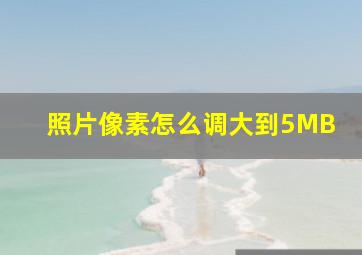 照片像素怎么调大到5MB