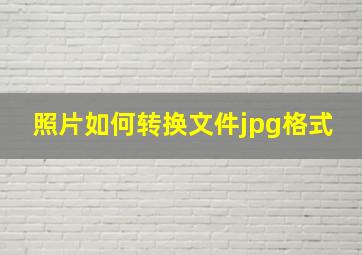 照片如何转换文件jpg格式