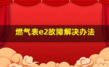 燃气表e2故障解决办法