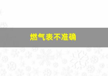 燃气表不准确