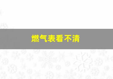 燃气表看不清