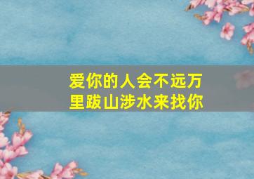 爱你的人会不远万里跋山涉水来找你