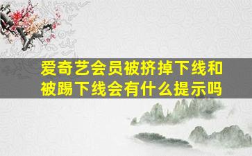 爱奇艺会员被挤掉下线和被踢下线会有什么提示吗