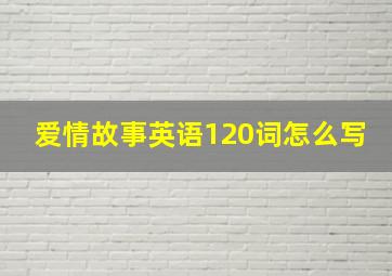 爱情故事英语120词怎么写